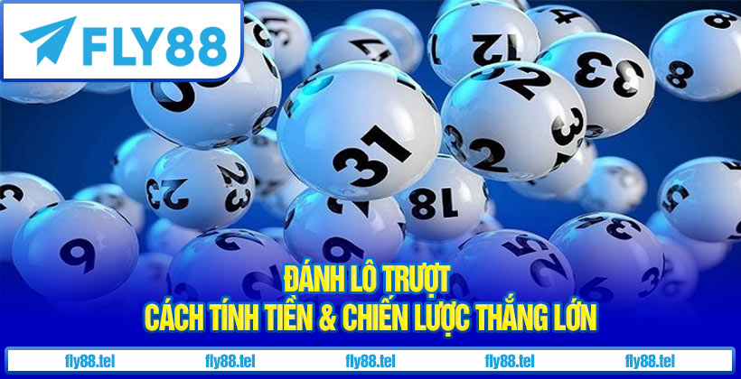 Đánh Lô Trượt : Cách Tính Tiền & Chiến Lược Thắng Lớn Cùng Fly88 9 Đánh Lô Trượt