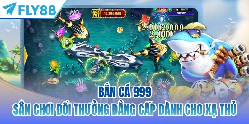 Bắn Cá 999 | Sân Chơi Đổi Thưởng Đẳng Cấp Dành Cho Xạ Thủ 4 bắn cá 999